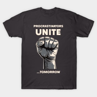 Procrastinators Unite! Tomorrow... or Maybe Later. T-Shirt